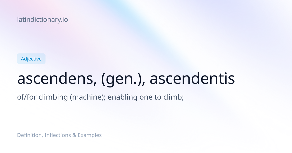 ascendens: Latin Definition, Inflections, and Examples | latindictionary.io