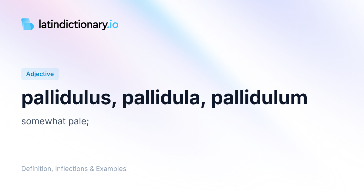 pallidulus: Latin Definition, Inflections, and Examples ...